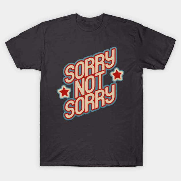 Sorry Not Sorry T-Shirt by ckaya